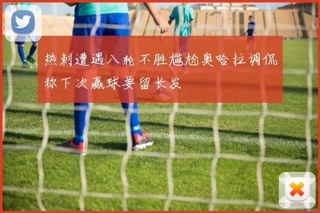 热刺遭遇八轮不胜尴尬奥哈拉调侃称下次赢球要留长发