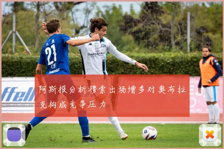 阿斯报分析穆索出场增多对奥布拉克构成竞争压力