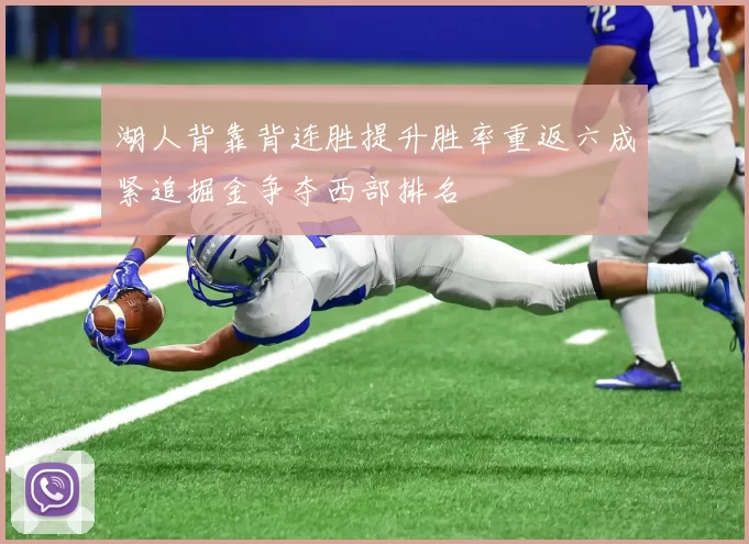 湖人背靠背连胜提升胜率重返六成紧追掘金争夺西部排名